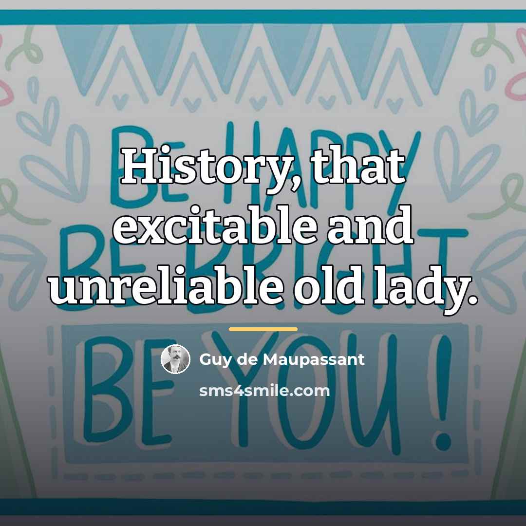 “History, that excitable and unreliable old lady.…” quote by Guy de Maupassant