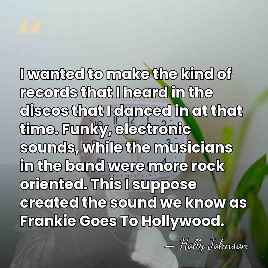 I wanted to make the kind of records that I heard in&hellip; - Holly Johnson
