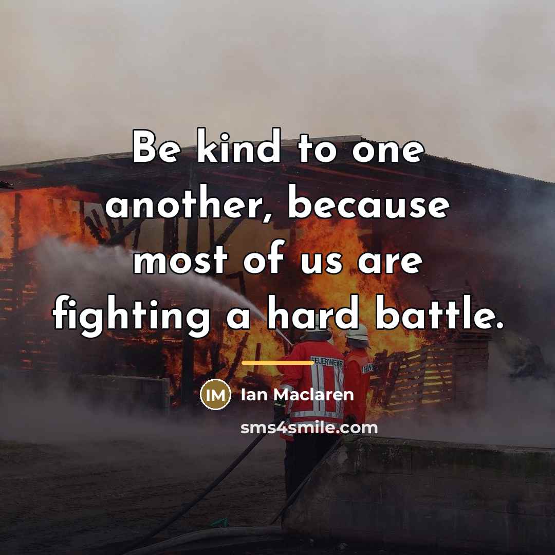 “Be kind to one another, because most of us are…” quote by Ian Maclaren