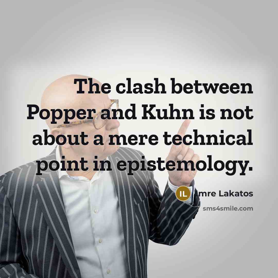 “The clash between Popper and Kuhn is not about a…” quote by Imre Lakatos