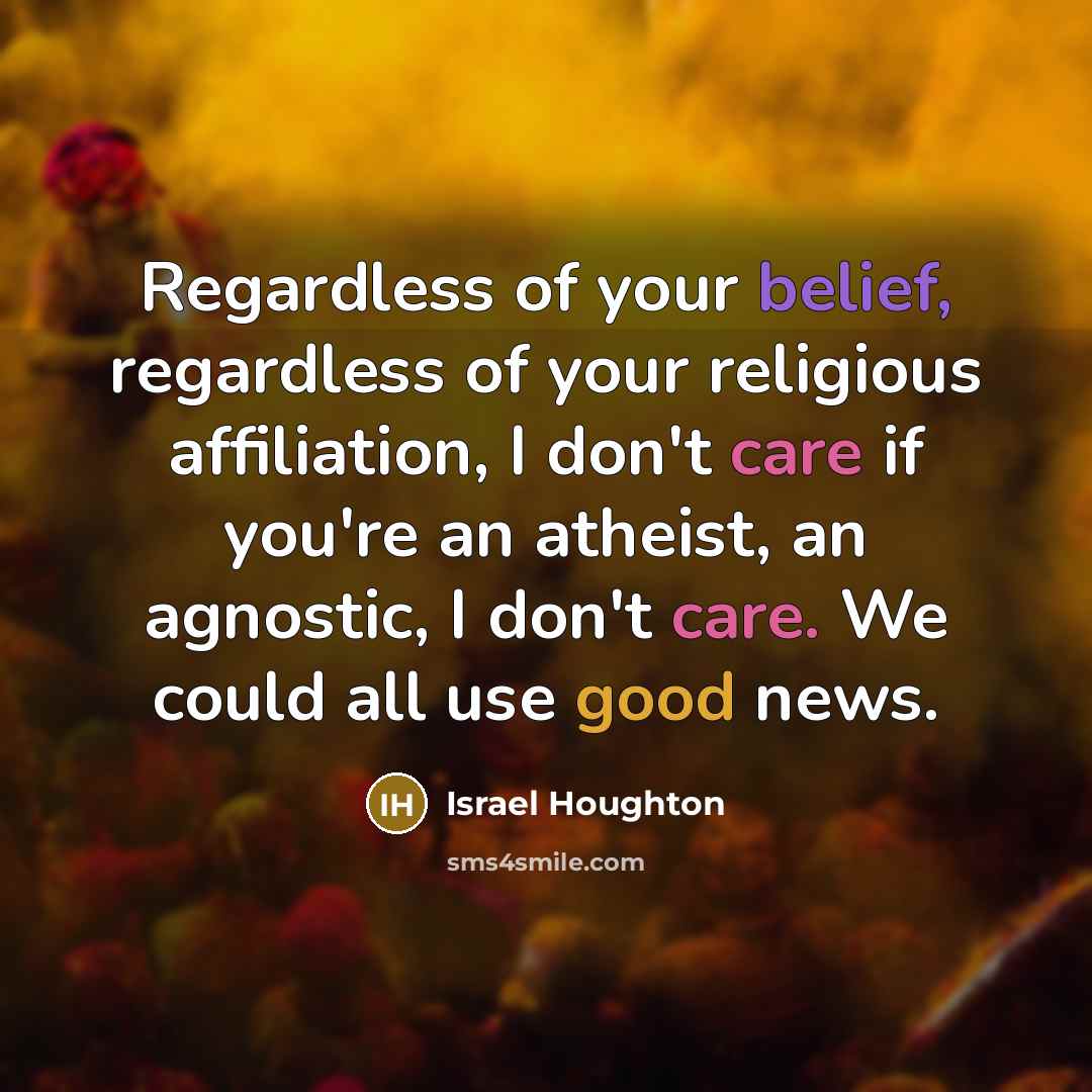 “Regardless of your belief, regardless of your religious affiliation, I…” quote by Israel Houghton