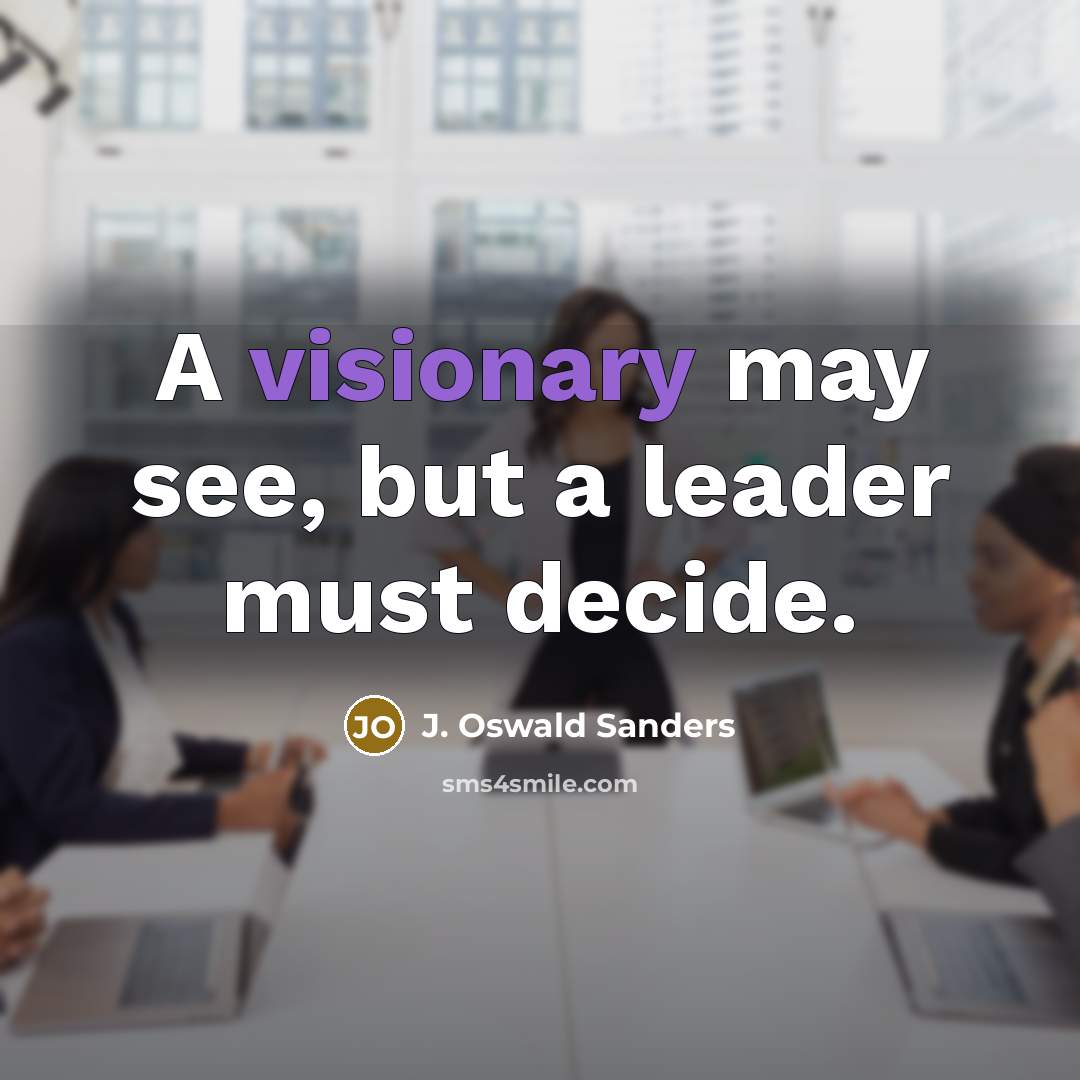 “A visionary may see, but a leader must decide.…” quote by J. Oswald Sanders