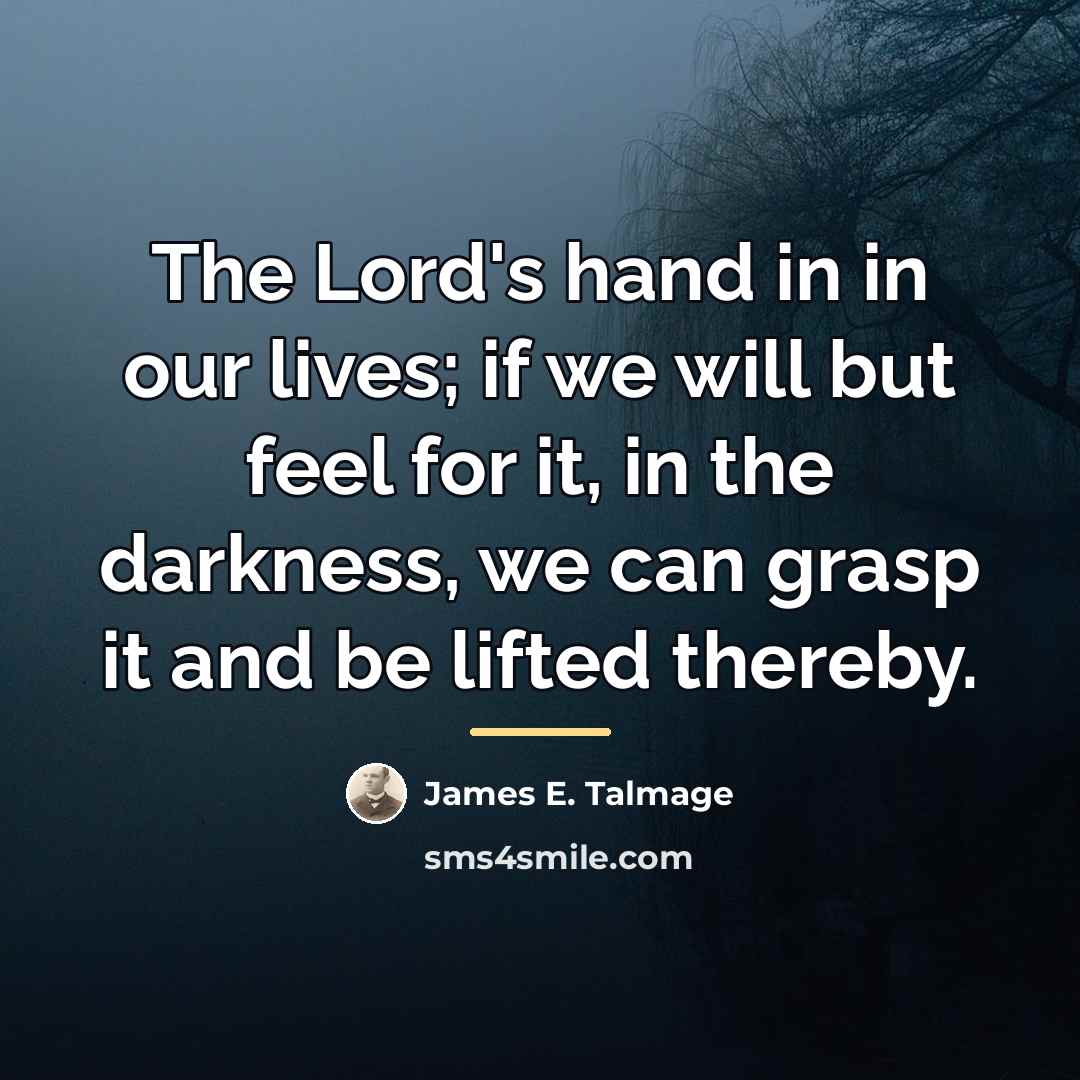 “The Lord's hand in in our lives; if we will…” quote by James E. Talmage