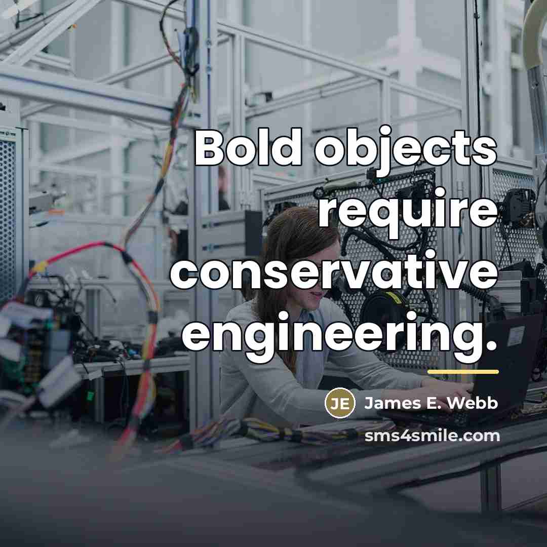 “Bold objects require conservative engineering.…” quote by James E. Webb
