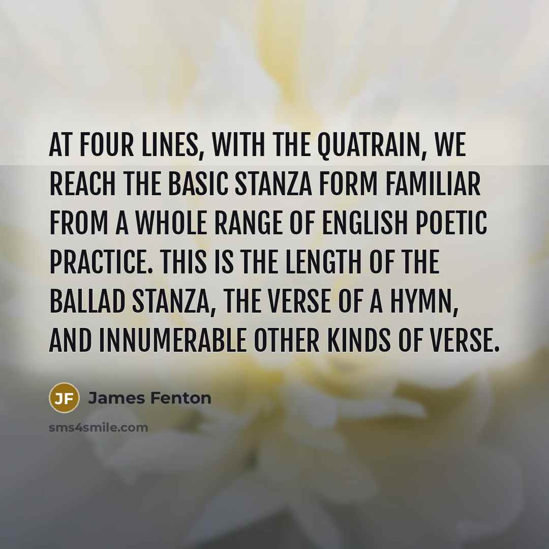 “At four lines, with the quatrain, we reach the basic…” quote by James Fenton