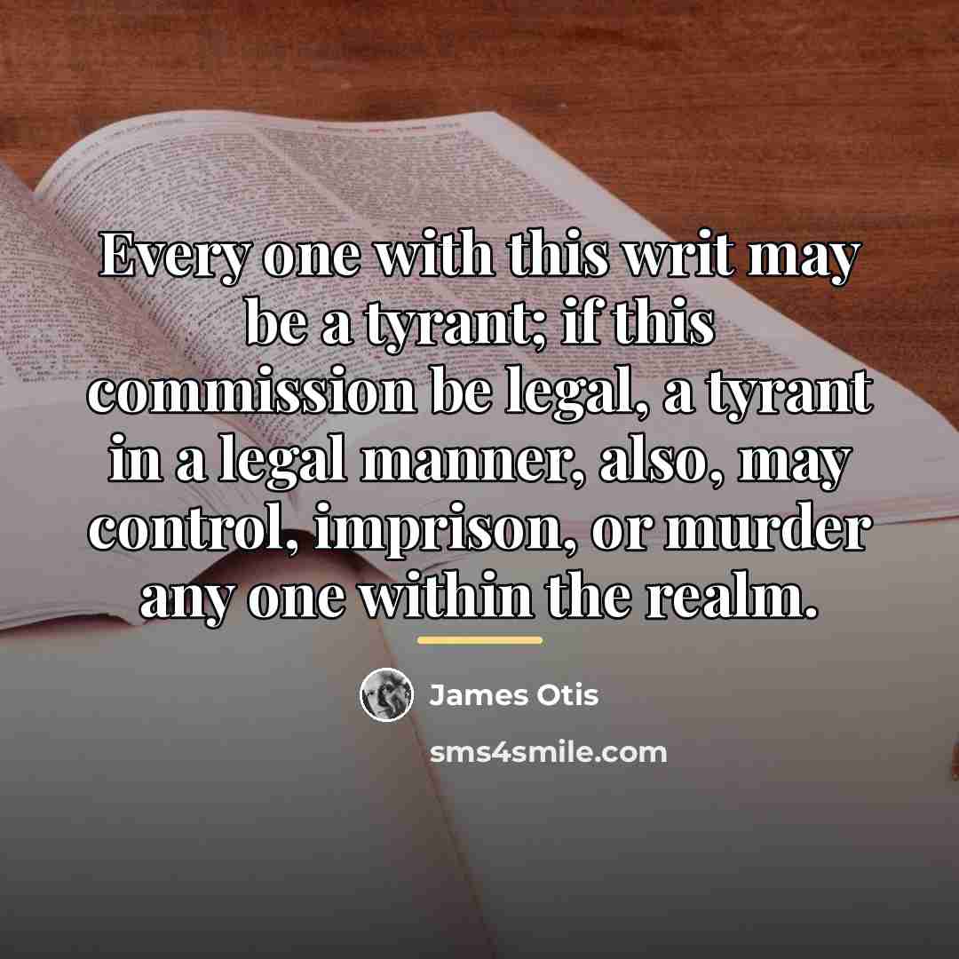 “Every one with this writ may be a tyrant; if…” quote by James Otis