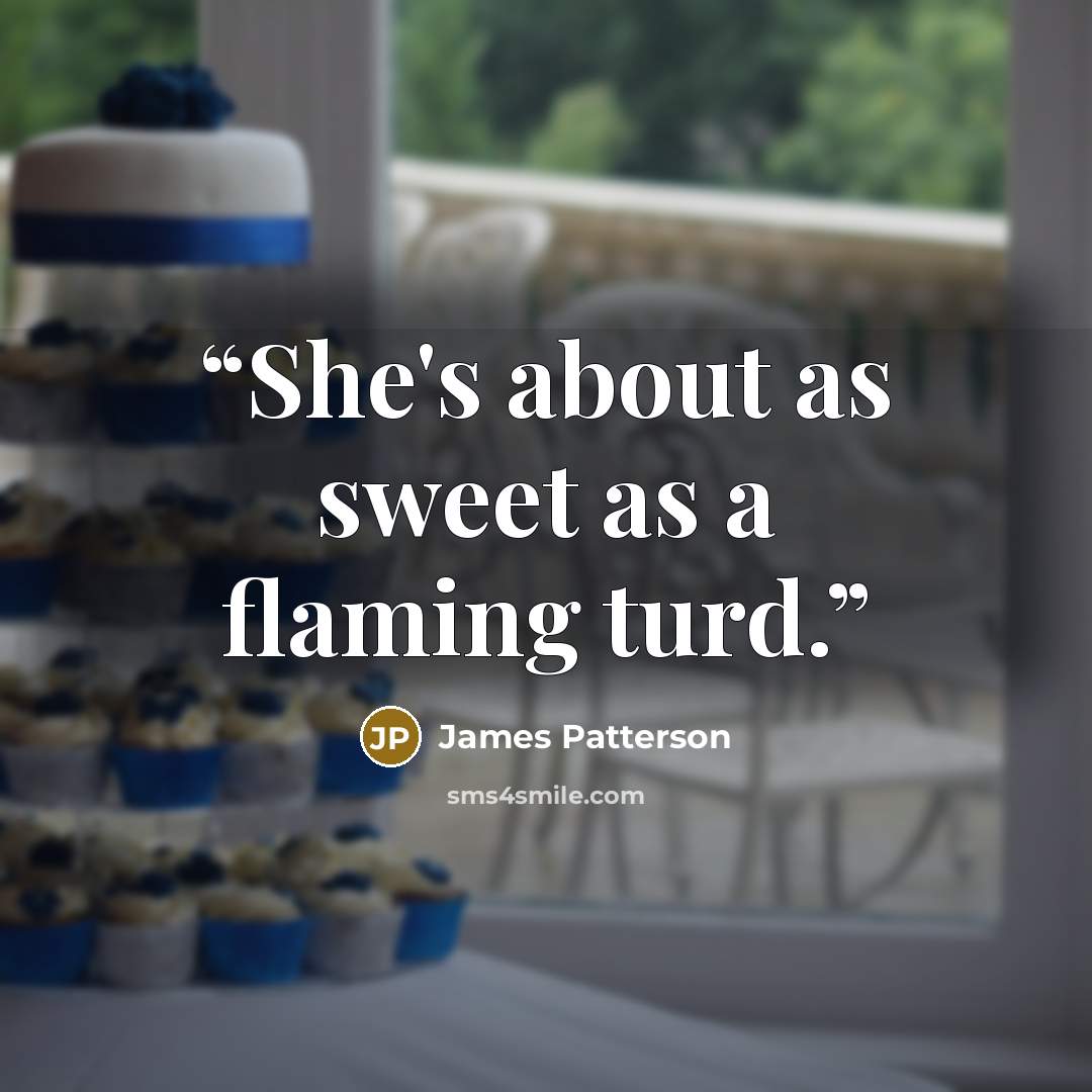 “She's about as sweet as a flaming turd.” quote by James Patterson