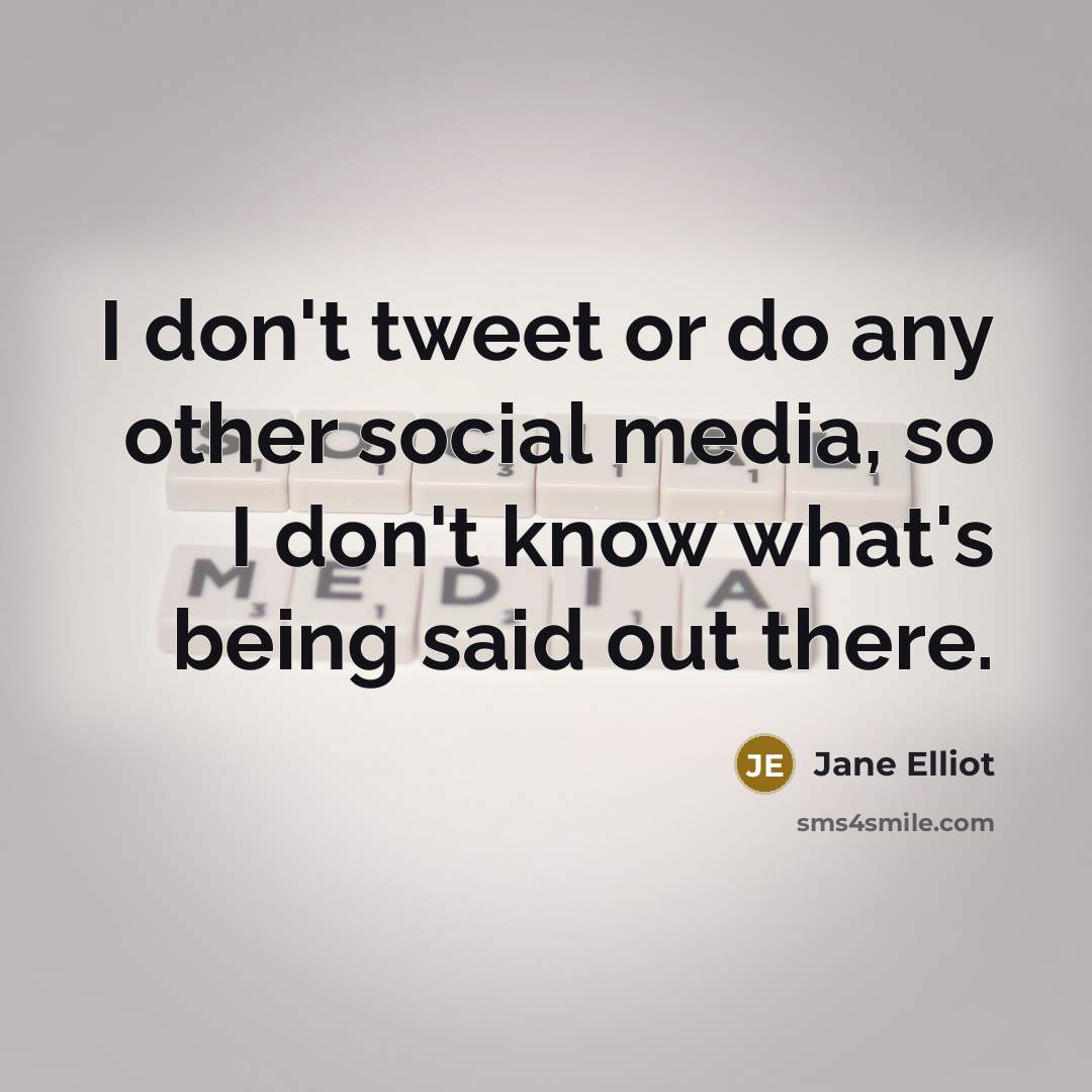 “I don't tweet or do any other social media, so…” quote by Jane Elliot
