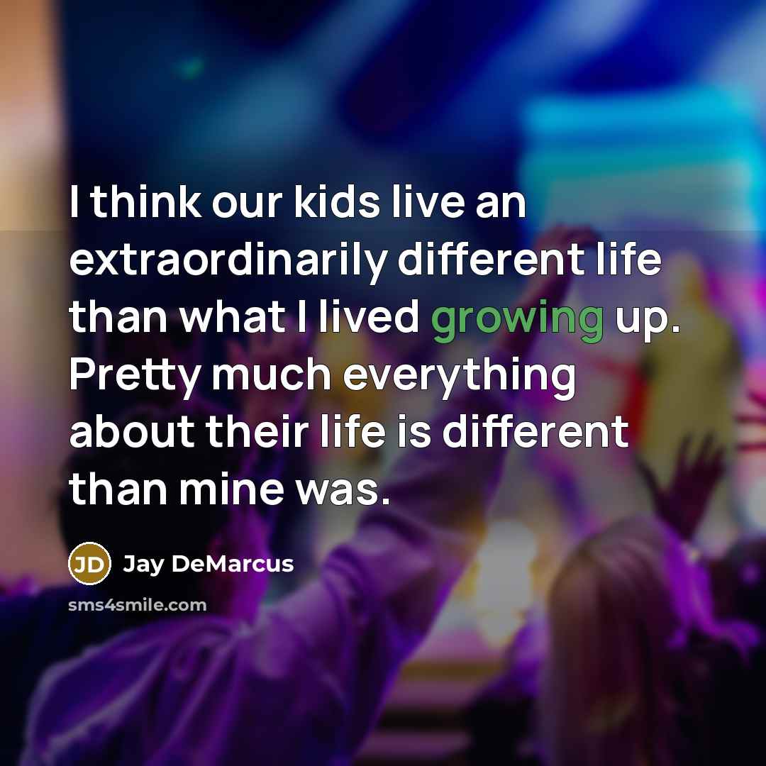 “I think our kids live an extraordinarily different life than…” quote by Jay DeMarcus