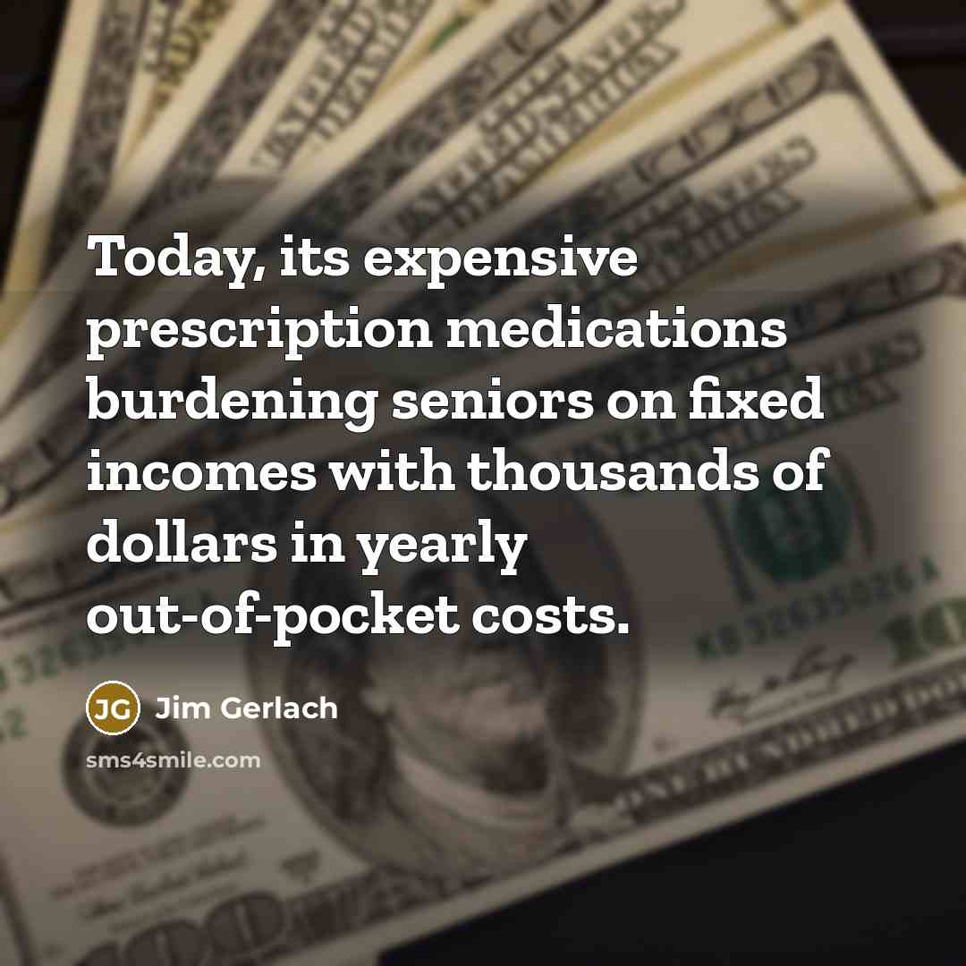 “Today, its expensive prescription medications burdening seniors on fixed incomes…” quote by Jim Gerlach