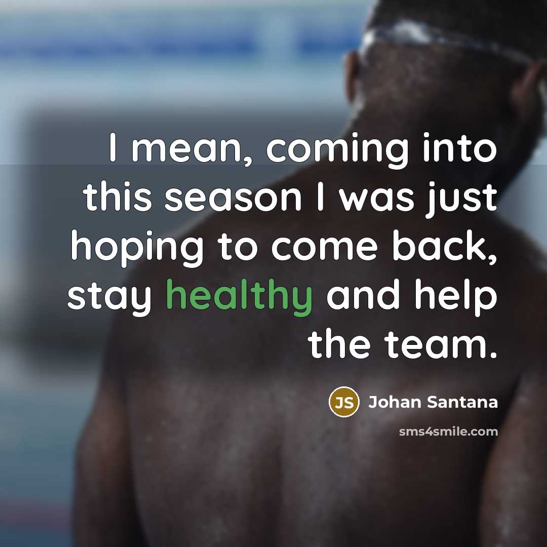 “I mean, coming into this season I was just hoping…” quote by Johan Santana
