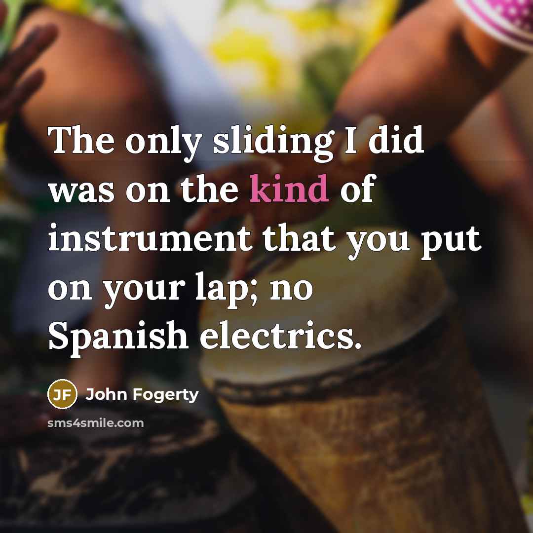 “The only sliding I did was on the kind of…” quote by John Fogerty
