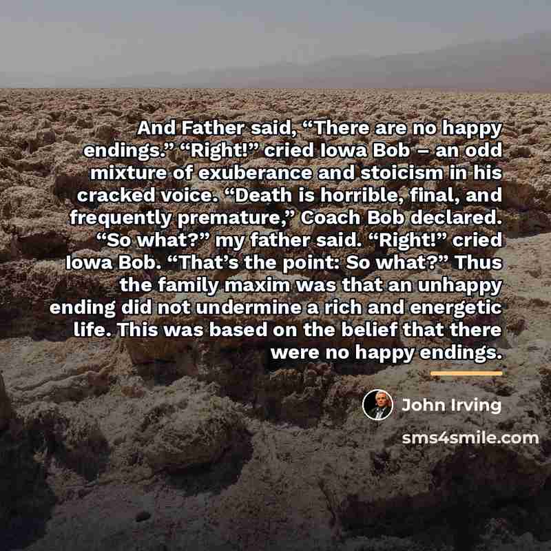 “And Father said, “There are no happy endings.” “Right!” cried…” quote by John Irving