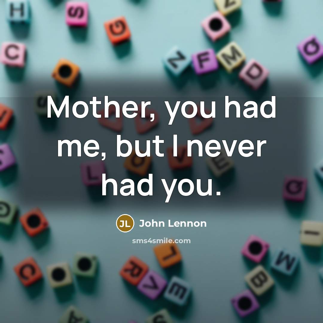“Mother, you had me, but I never had you.…” quote by John Lennon