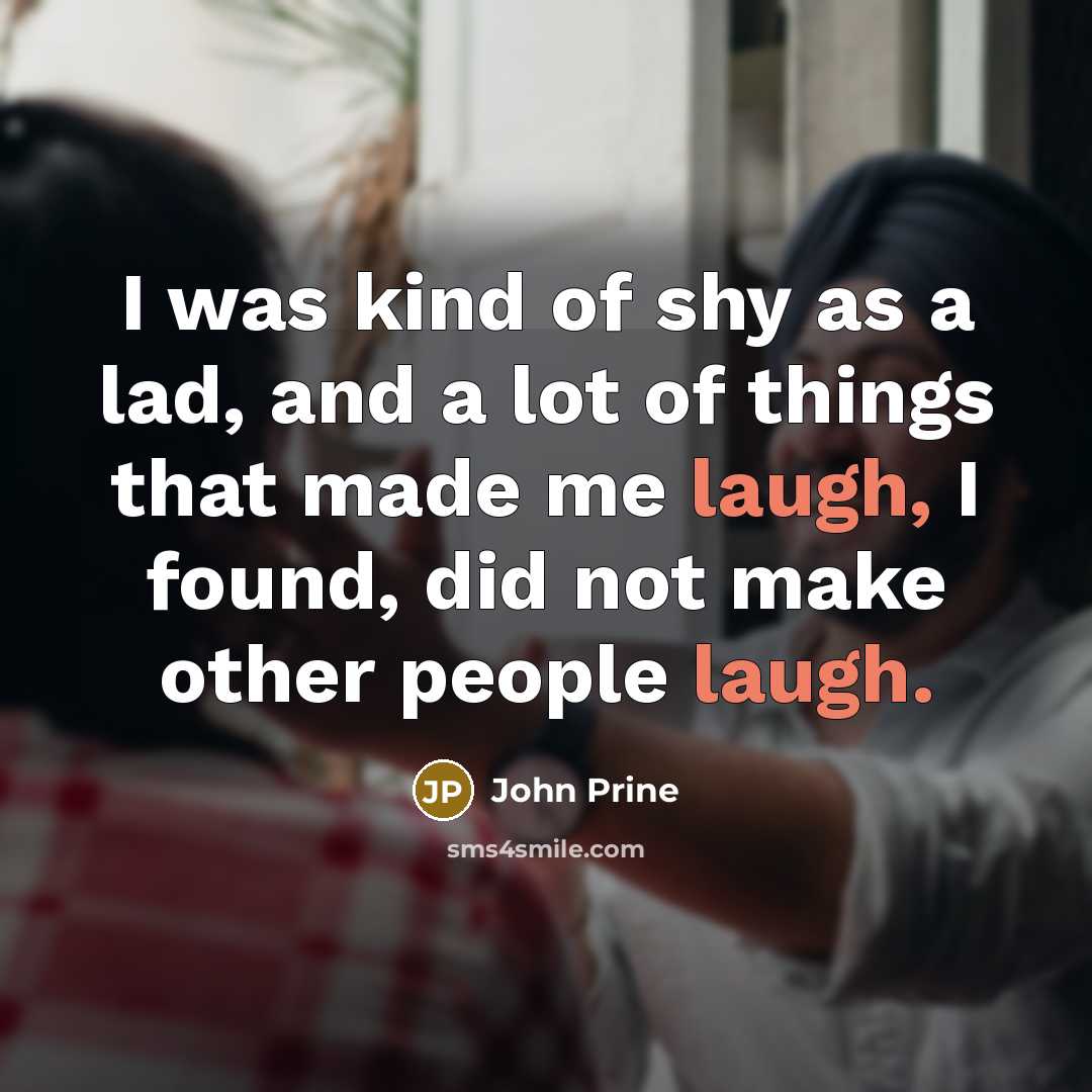 “I was kind of shy as a lad, and a…” quote by John Prine