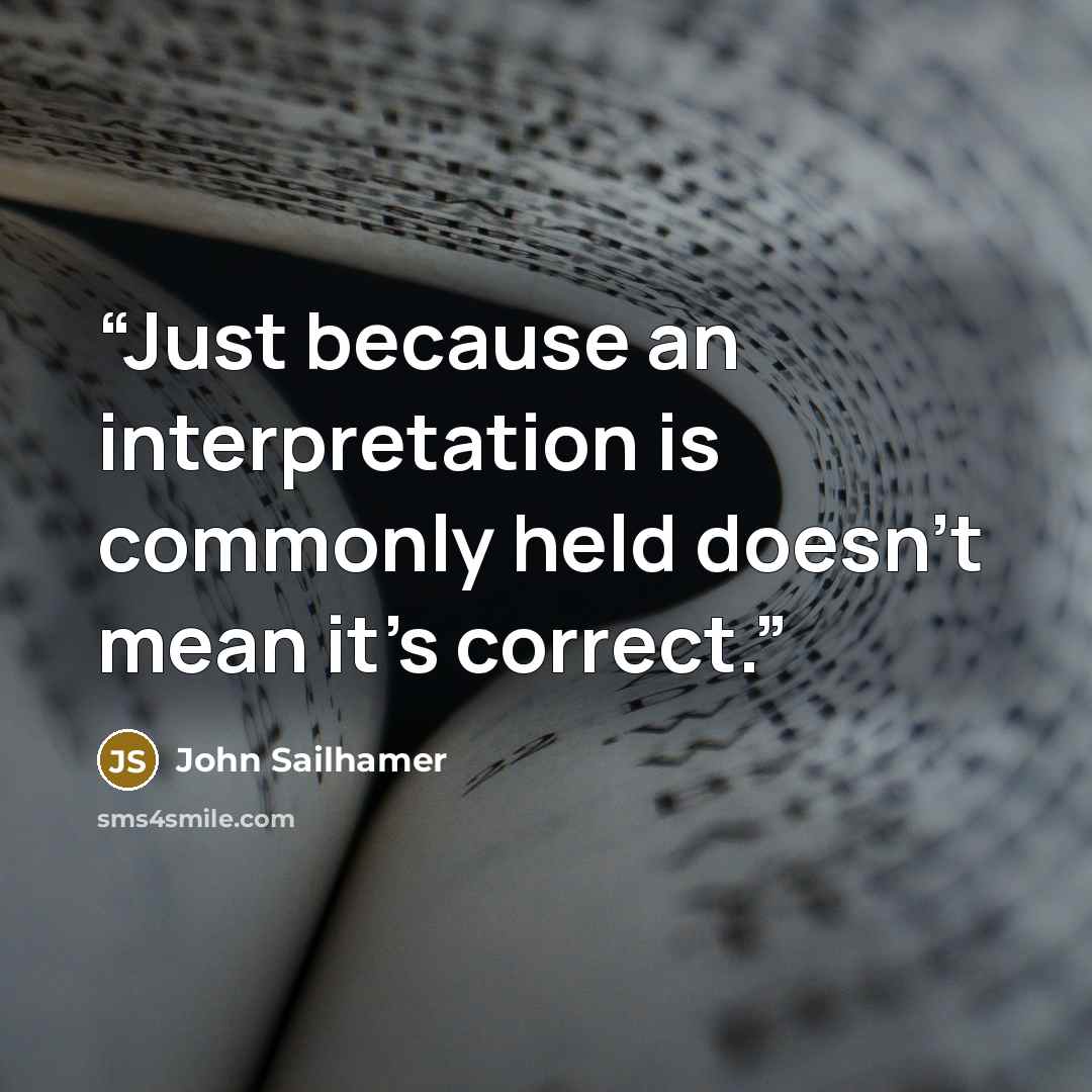 “Just because an interpretation is commonly held doesn’t mean it’s correct.” quote by John Sailhamer