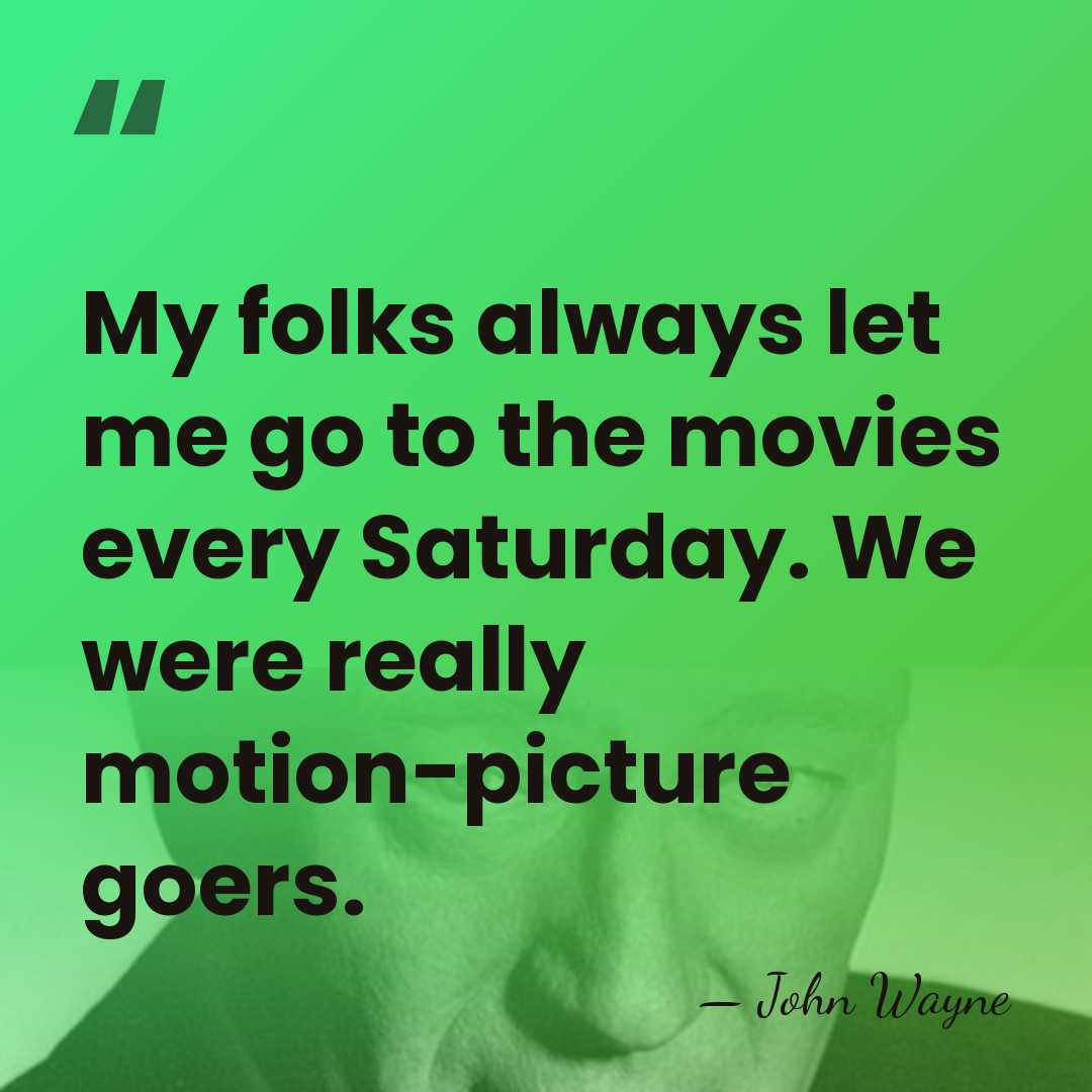 My folks always let me go to the movies every Saturday. We&hellip; - John Wayne