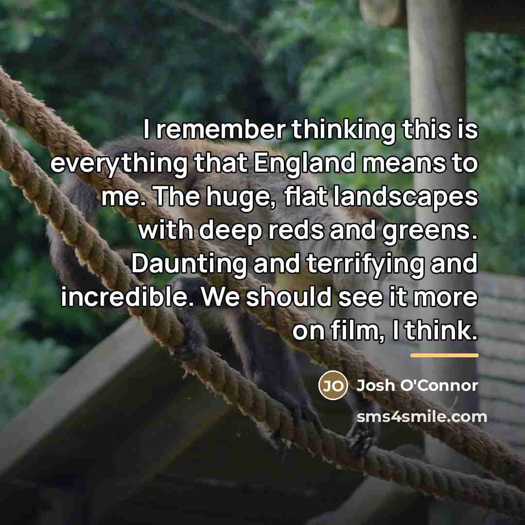 “I remember thinking this is everything that England means to…” quote by Josh O'Connor