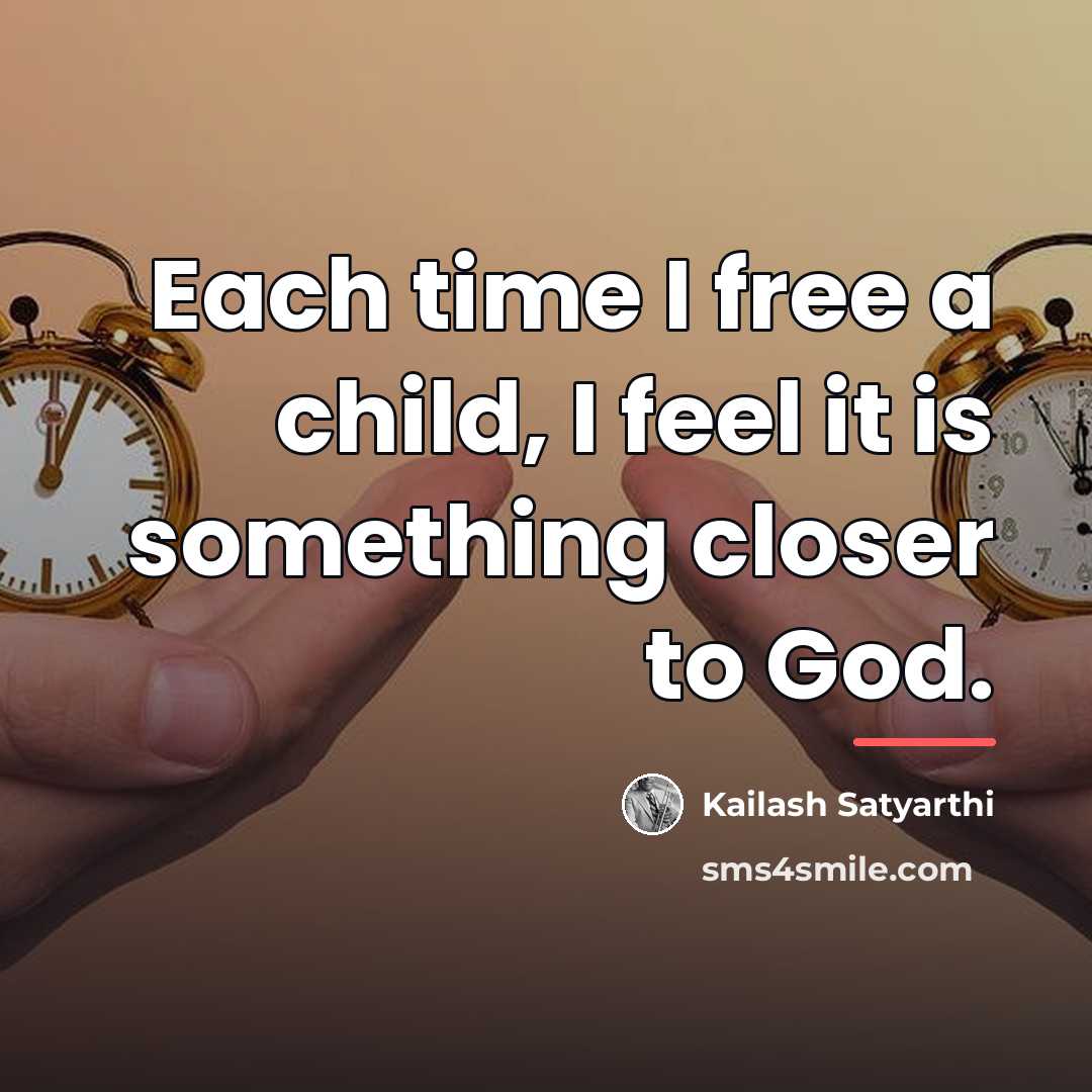 “Each time I free a child, I feel it is…” quote by Kailash Satyarthi