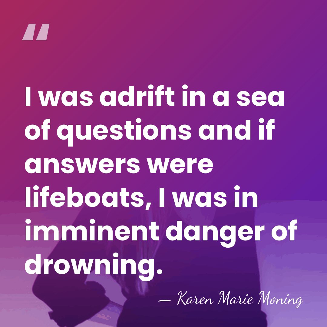 I was adrift in a sea of questions and if answers were&hellip; - Karen Marie Moning