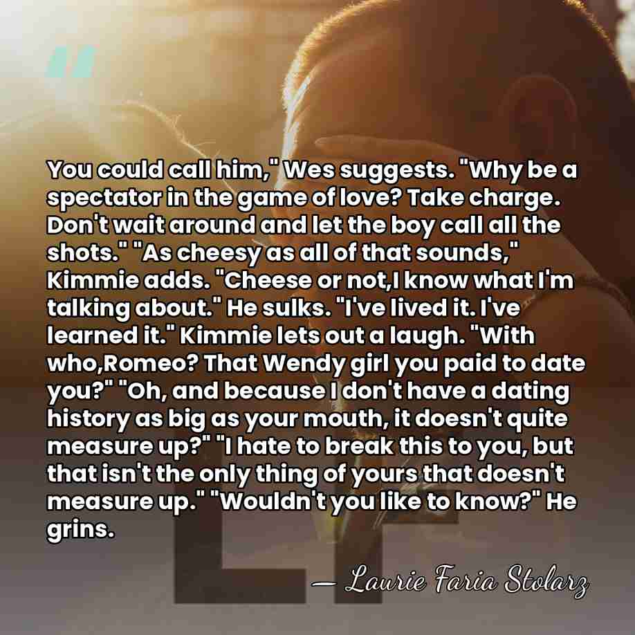 You could call him," Wes suggests. "Why be a spectator in the&hellip; - Laurie Faria Stolarz