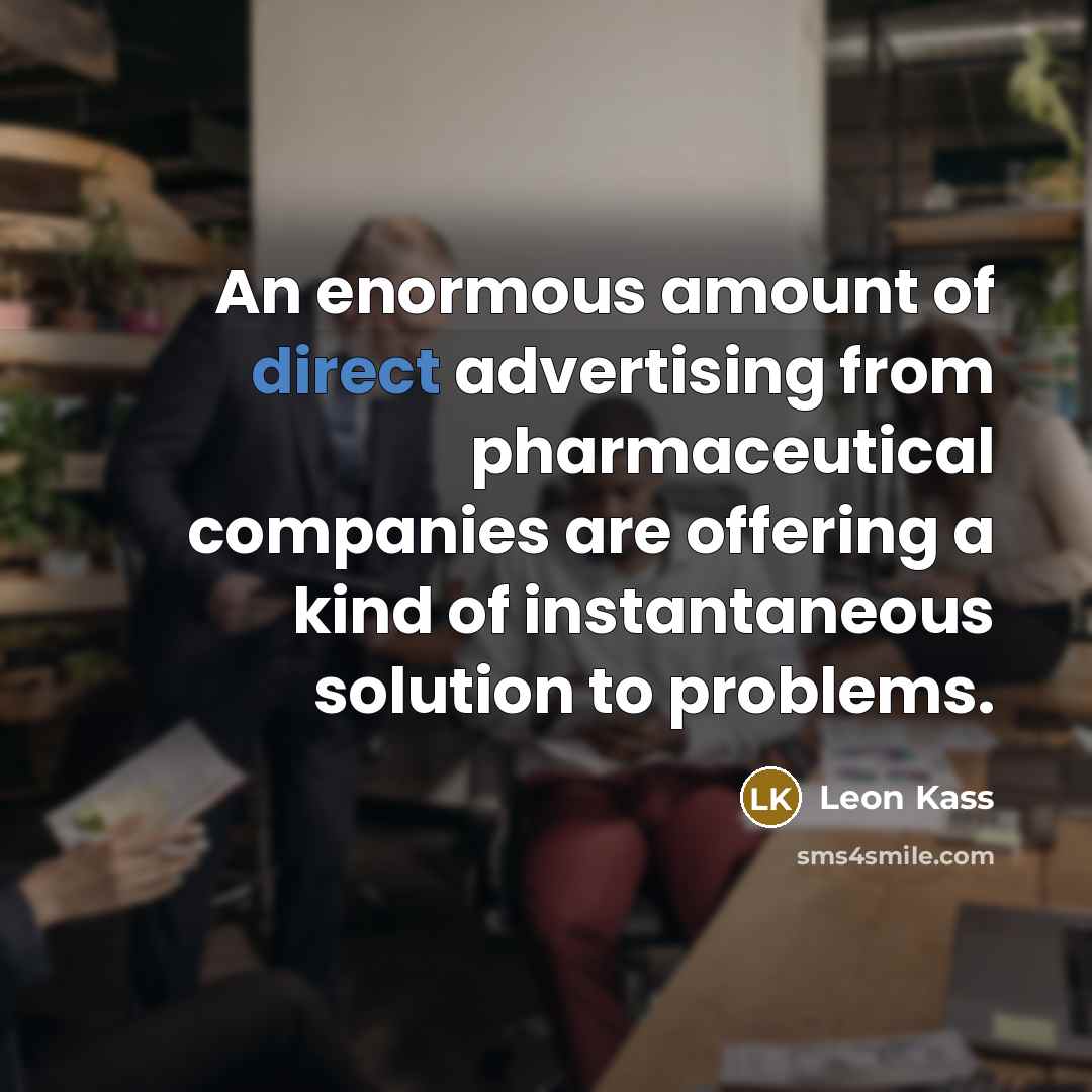 “An enormous amount of direct advertising from pharmaceutical companies are…” quote by Leon Kass