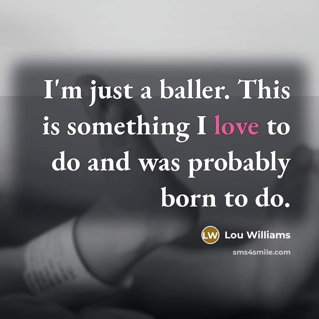 “I'm just a baller. This is something I love to…” quote by Lou Williams