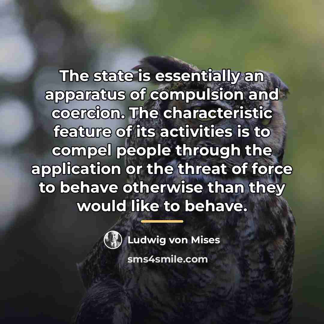 “The state is essentially an apparatus of compulsion and coercion.…” quote by Ludwig von Mises