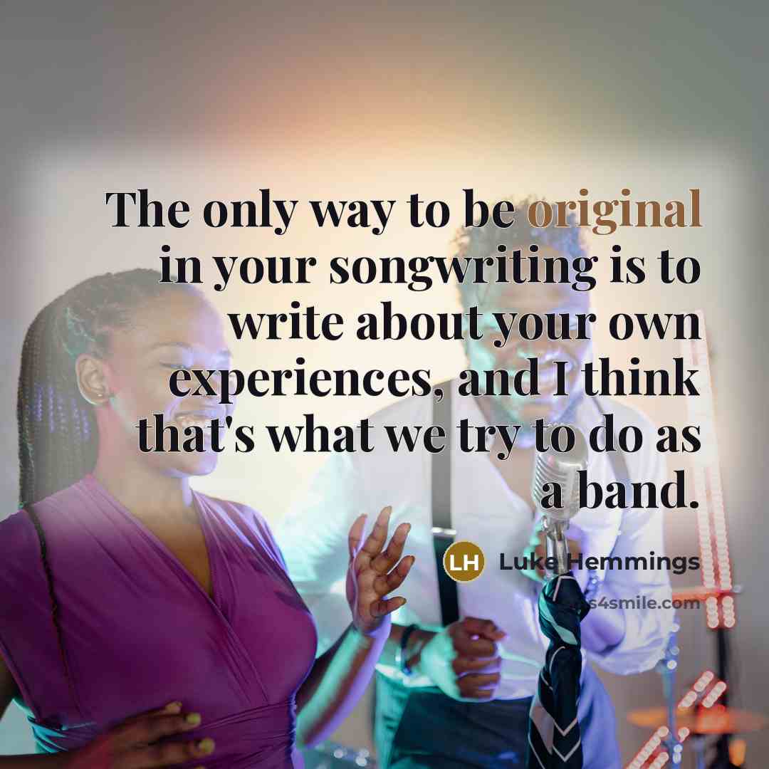 “The only way to be original in your songwriting is…” quote by Luke Hemmings