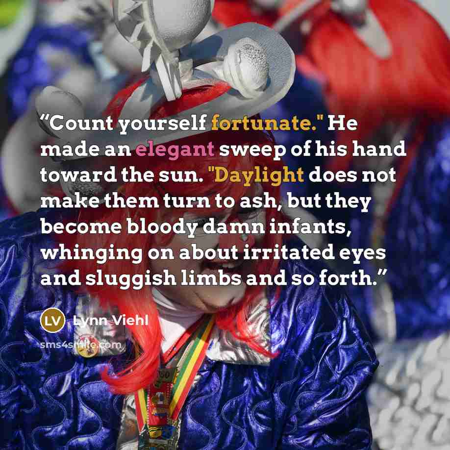 “Count yourself fortunate." He made an elegant sweep of his hand toward the sun. "Daylight does not make them turn to ash, but they become bloody damn infants, whinging on about irritated eyes and sluggish limbs and so forth.” quote by Lynn Viehl