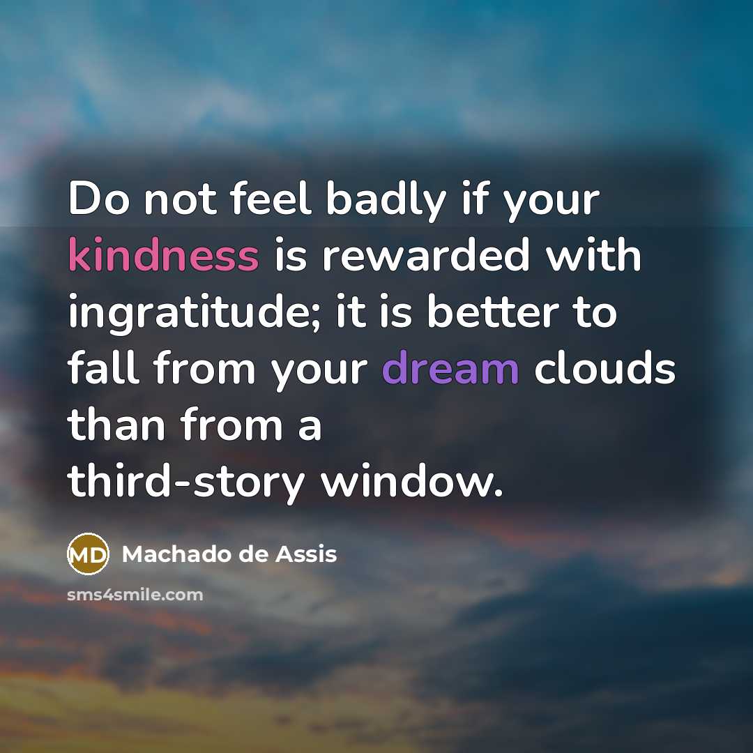 “Do not feel badly if your kindness is rewarded with…” quote by Machado de Assis