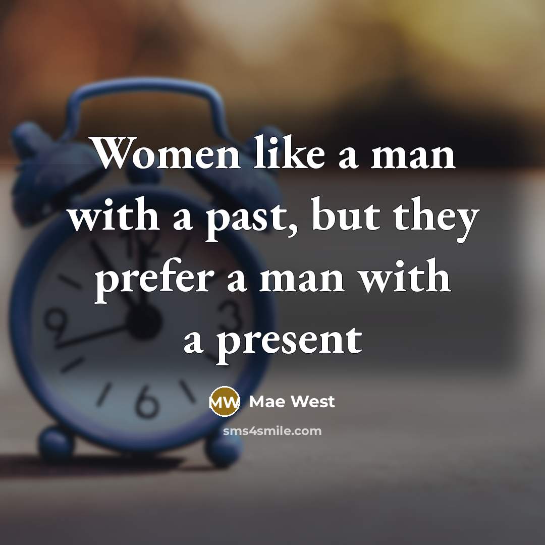 “Women like a man with a past, but they prefer…” quote by Mae West