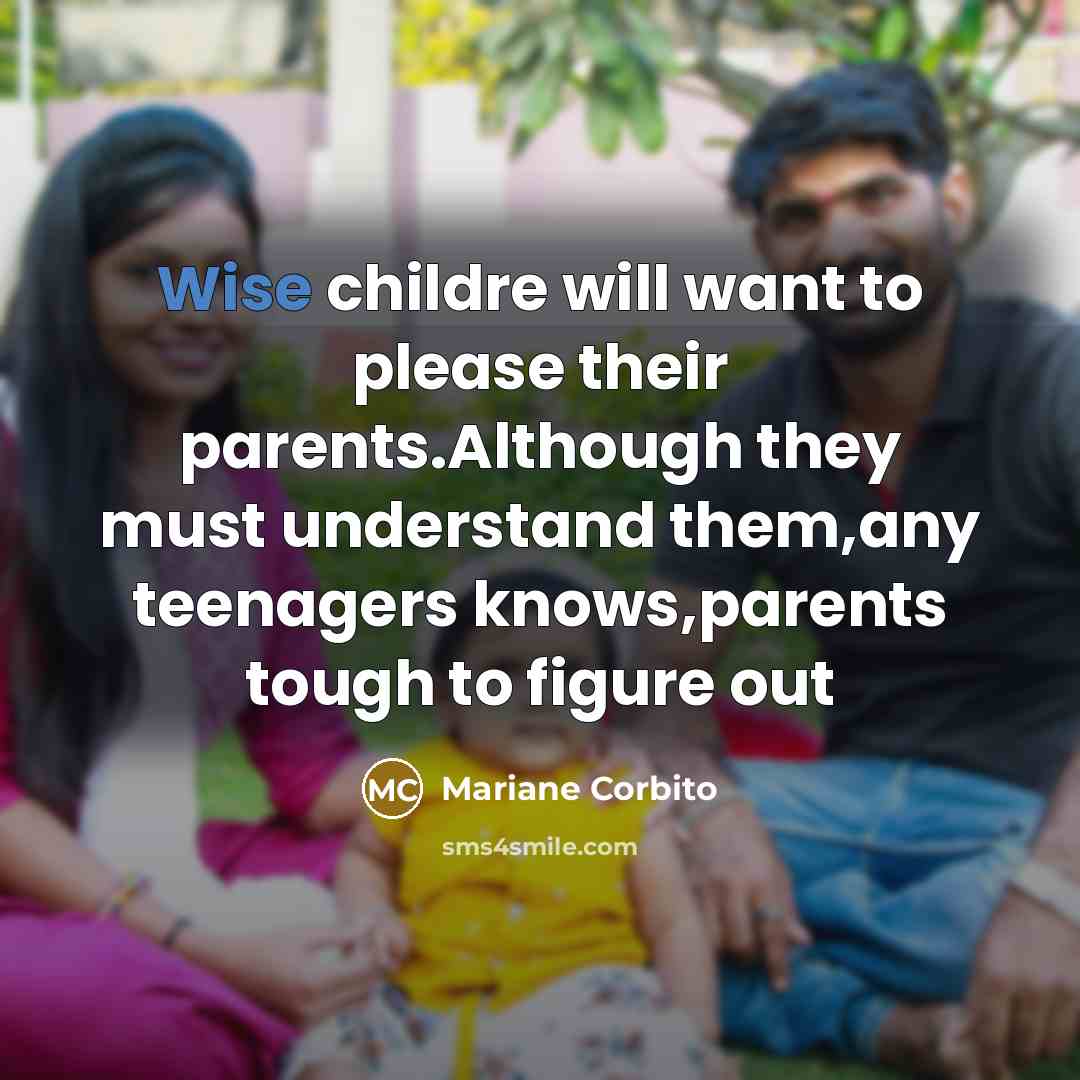 “Wise childre will want to please their parents.Although they must…” quote by Mariane Corbito