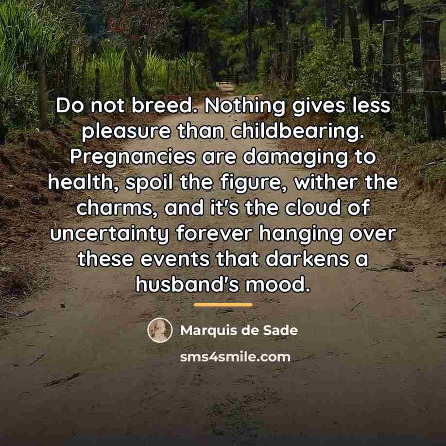 “Do not breed. Nothing gives less pleasure than childbearing. Pregnancies…” quote by Marquis de Sade