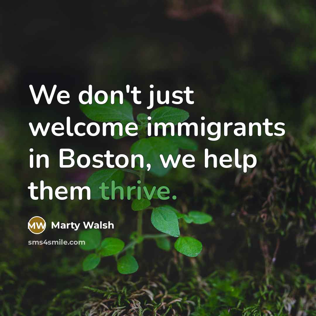“We don't just welcome immigrants in Boston, we help them…” quote by Marty Walsh