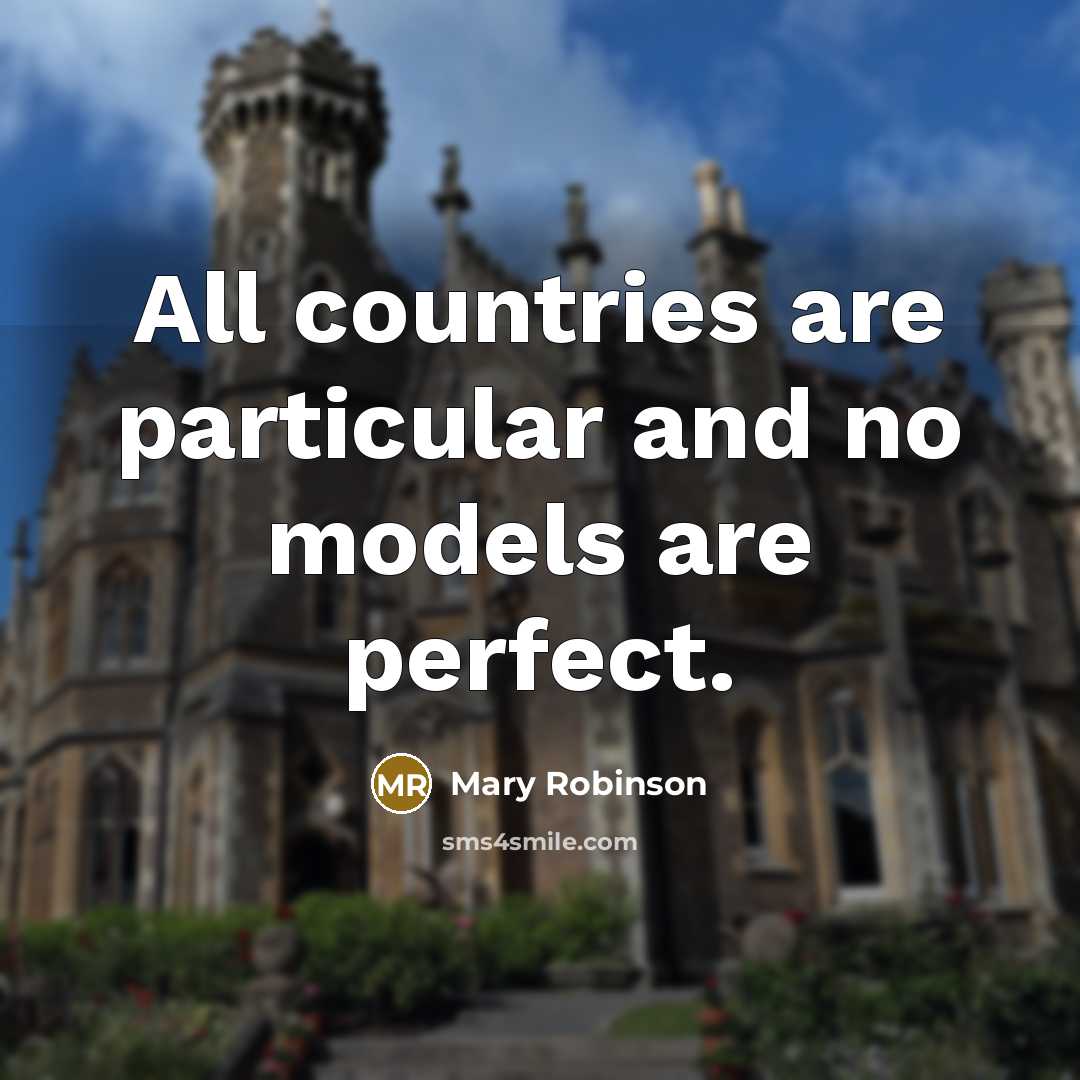 “All countries are particular and no models are perfect.” quote by Mary Robinson