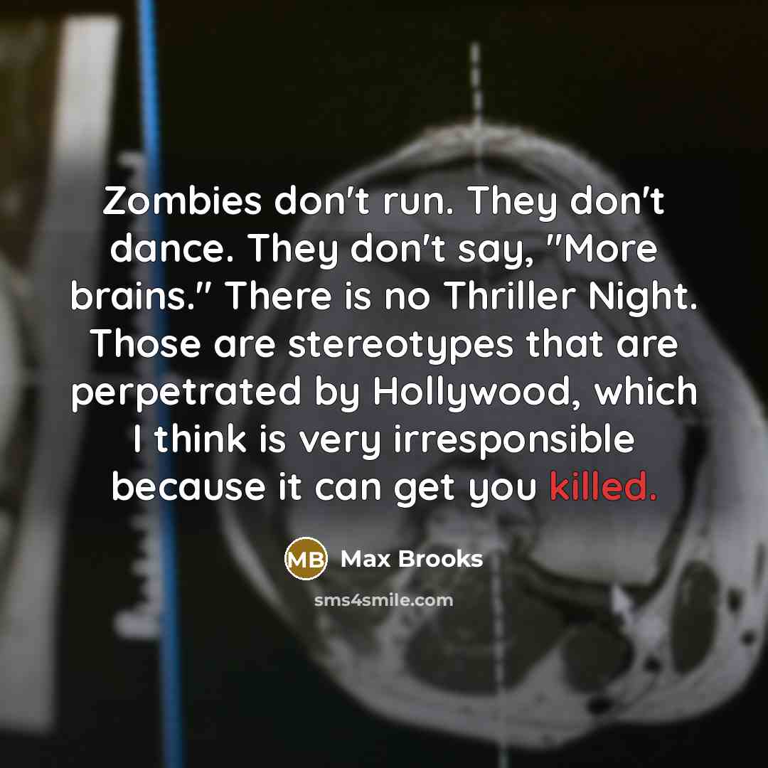 “Zombies don't run. They don't dance. They don't say, "More…” quote by Max Brooks