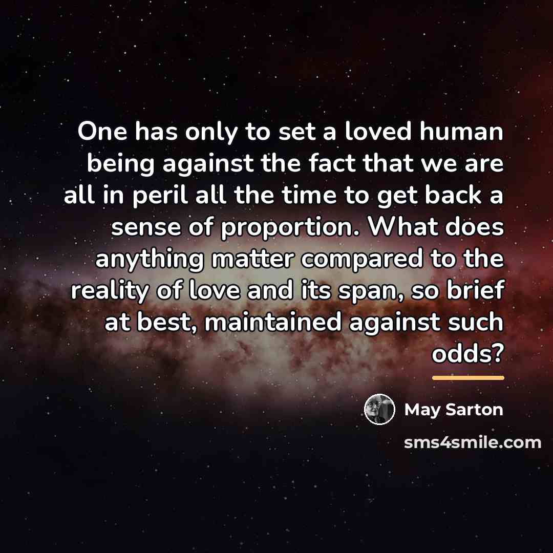 “One has only to set a loved human being against…” quote by May Sarton