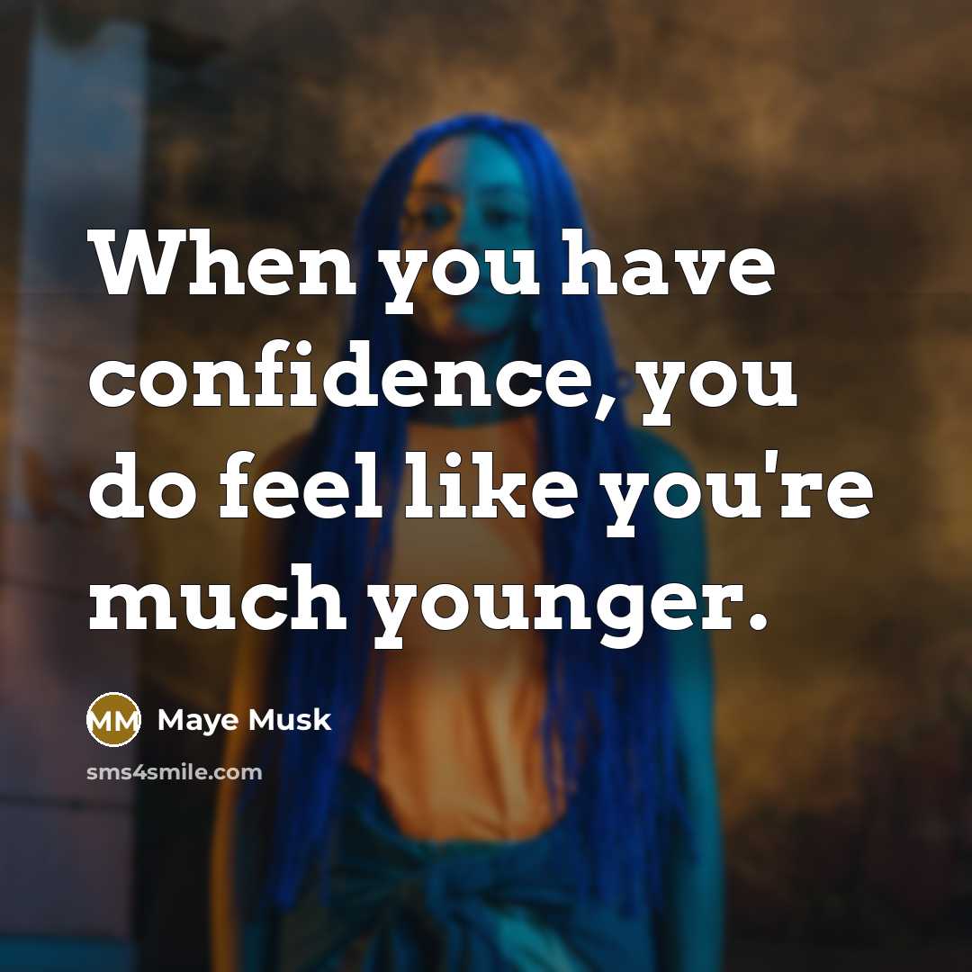“When you have confidence, you do feel like you're much…” quote by Maye Musk
