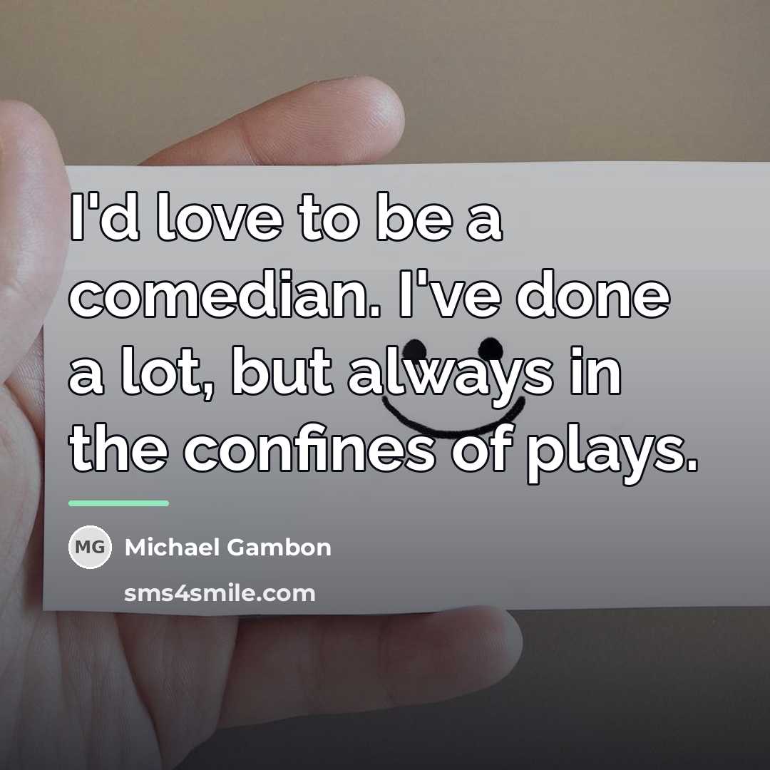 “I'd love to be a comedian. I've done a lot,…” quote by Michael Gambon