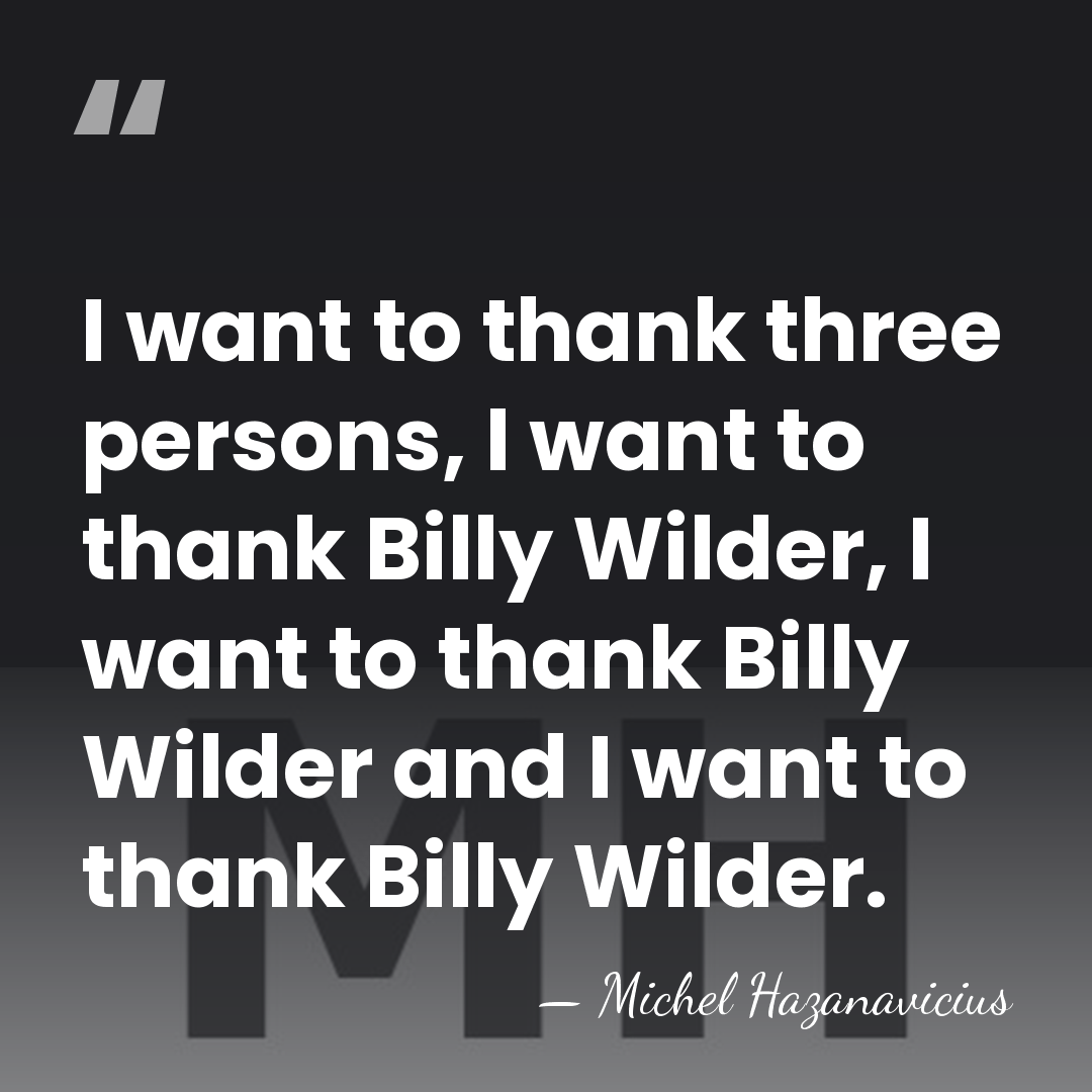 I want to thank three persons, I want to thank Billy Wilder,&hellip; - Michel Hazanavicius