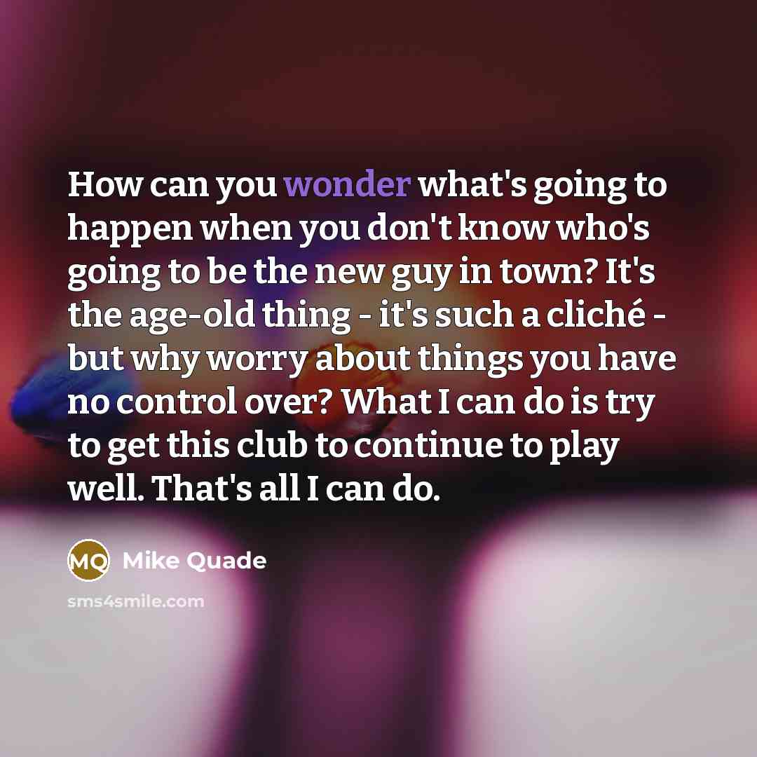 “How can you wonder what's going to happen when you…” quote by Mike Quade