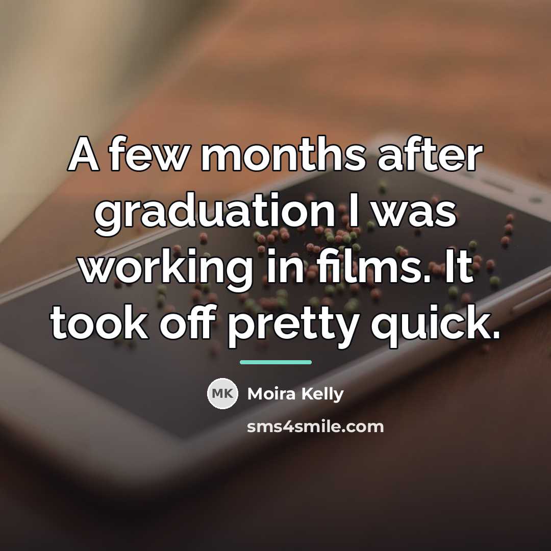 “A few months after graduation I was working in films.…” quote by Moira Kelly