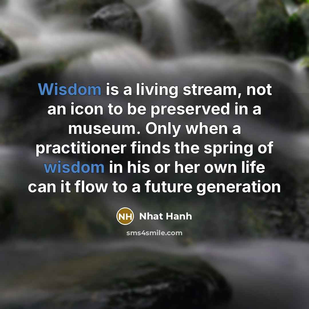 “Wisdom is a living stream, not an icon to be…” quote by Nhat Hanh