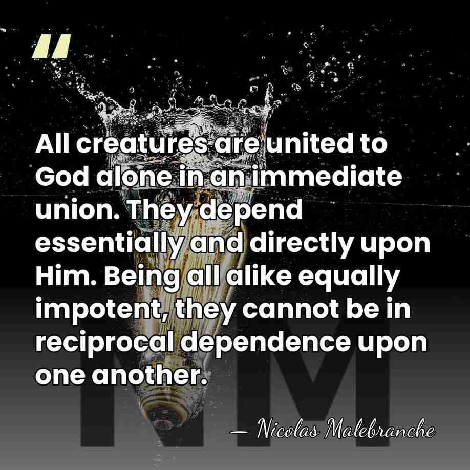 All creatures are united to God alone in an immediate union. They&hellip; - Nicolas Malebranche