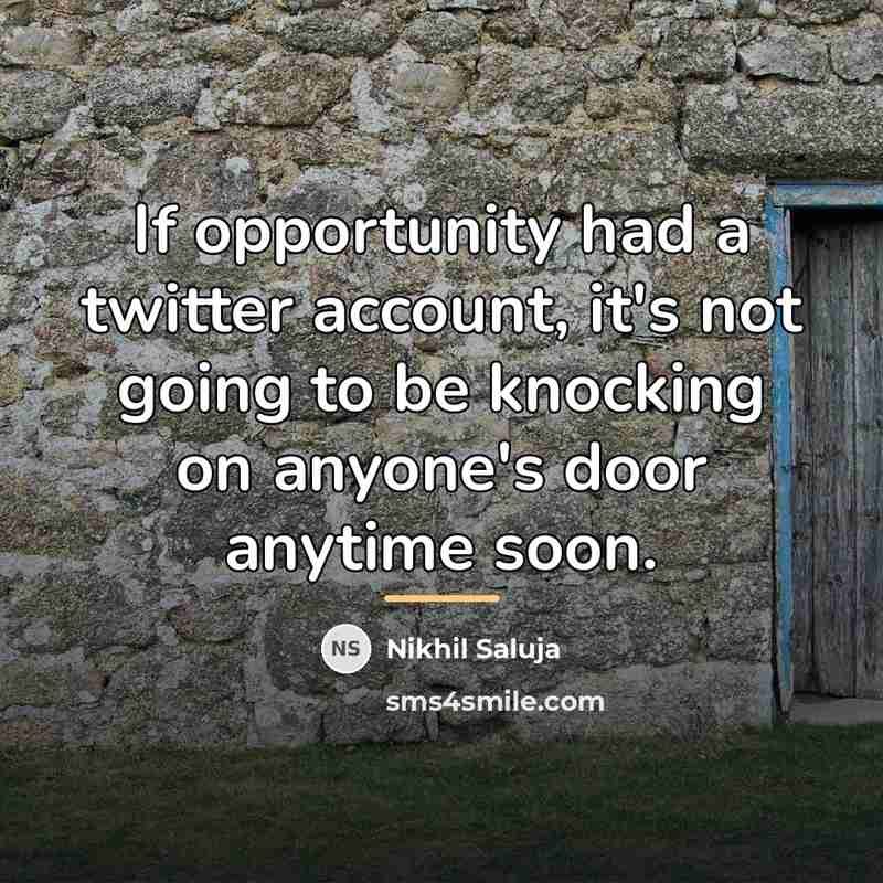 “If opportunity had a twitter account, it's not going to…” quote by Nikhil Saluja