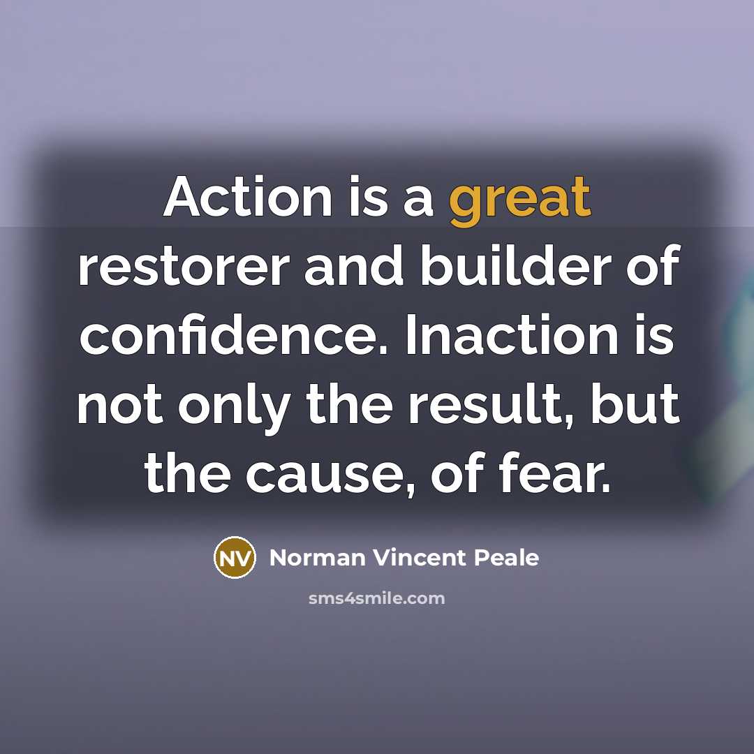 “Action is a great restorer and builder of confidence. Inaction…” quote by Norman Vincent Peale