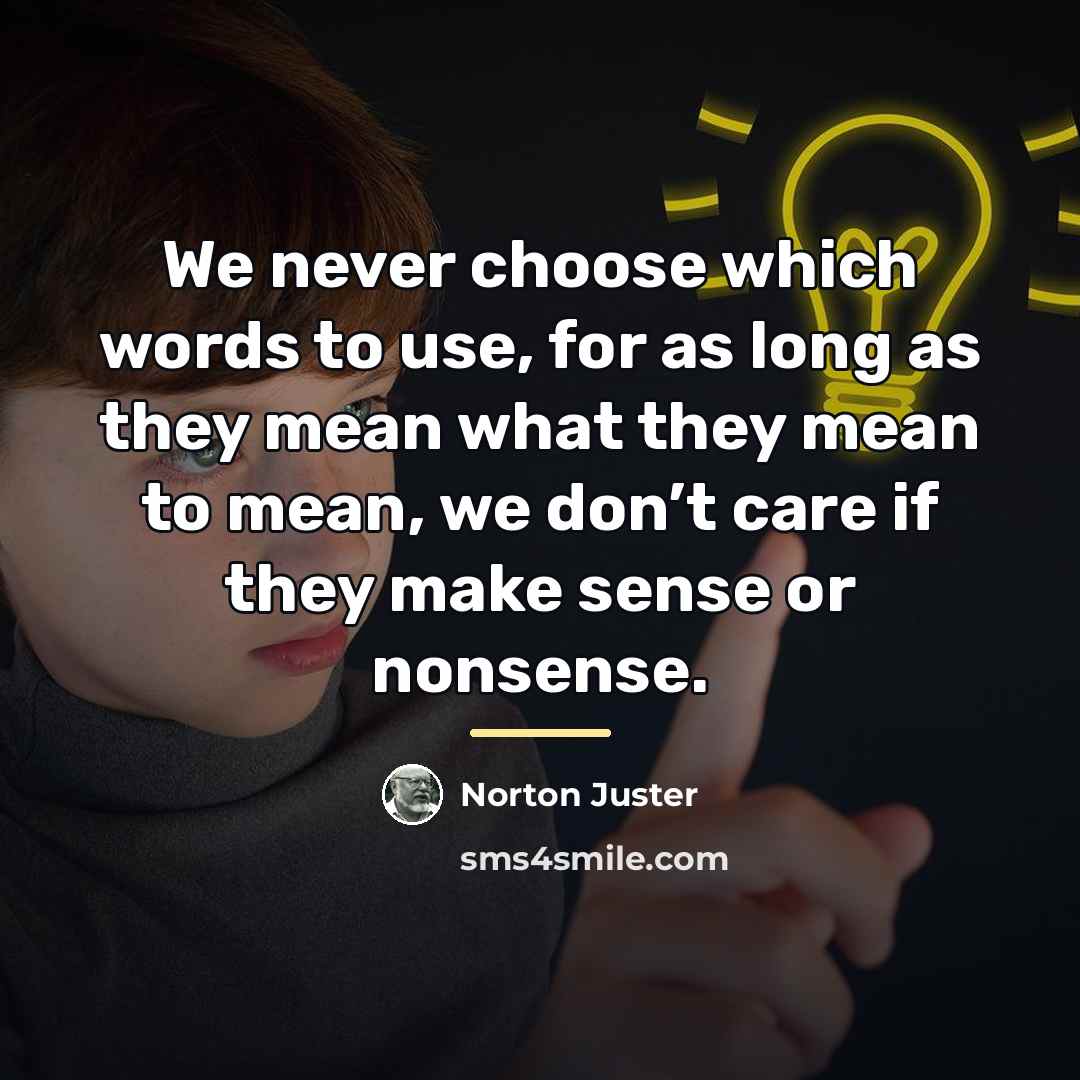 “We never choose which words to use, for as long…” quote by Norton Juster