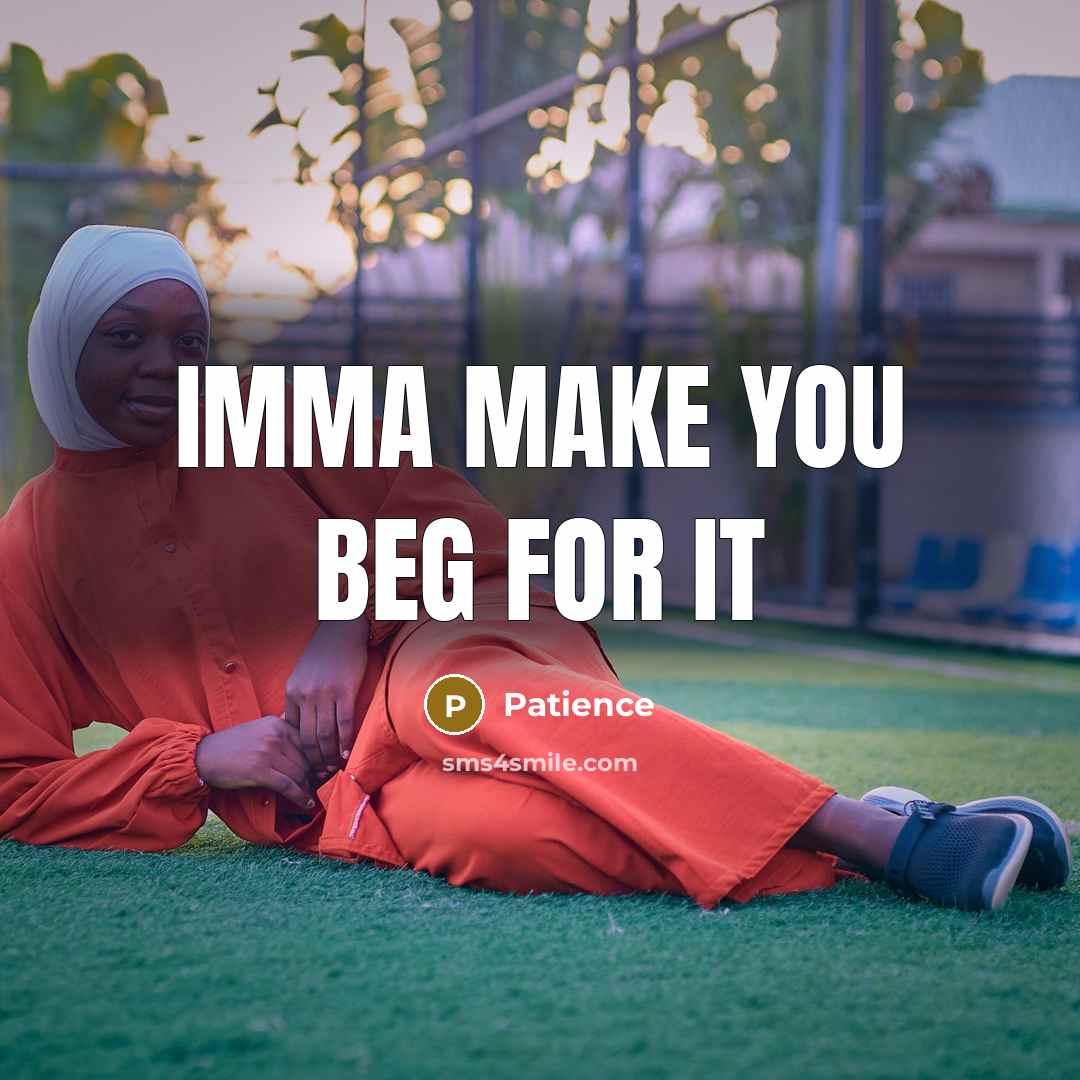 “Imma make you beg for it…” quote by Patience