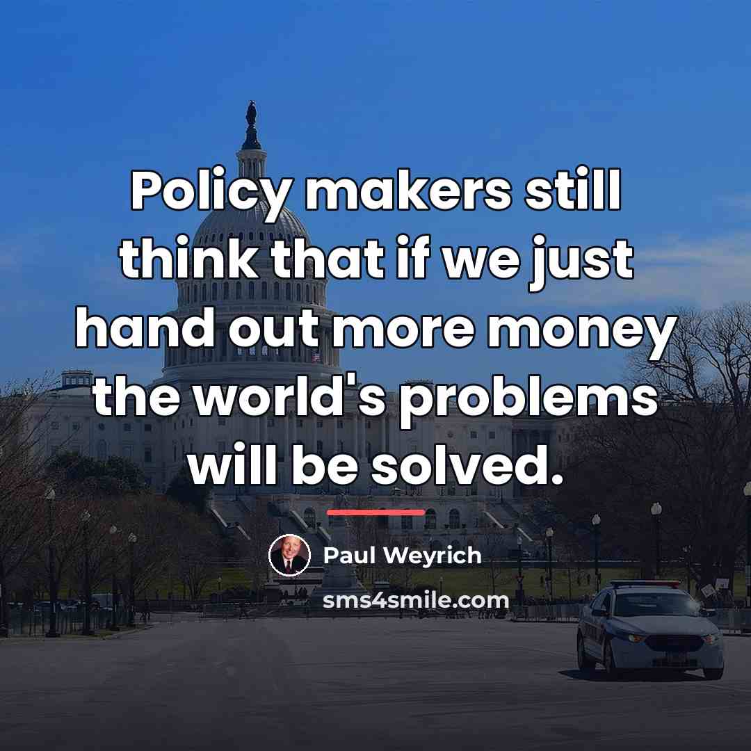 “Policy makers still think that if we just hand out…” quote by Paul Weyrich